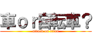 車ｏｒ自転車？ (attack on titan)