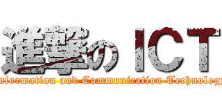 進撃のＩＣＴ (Information and Communication Technology)