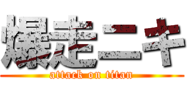 爆走ニキ (attack on titan)