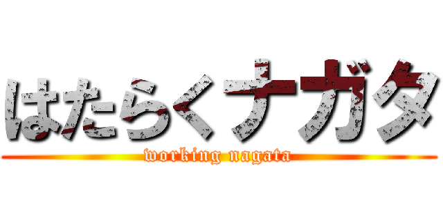 はたらくナガタ (working nagata)