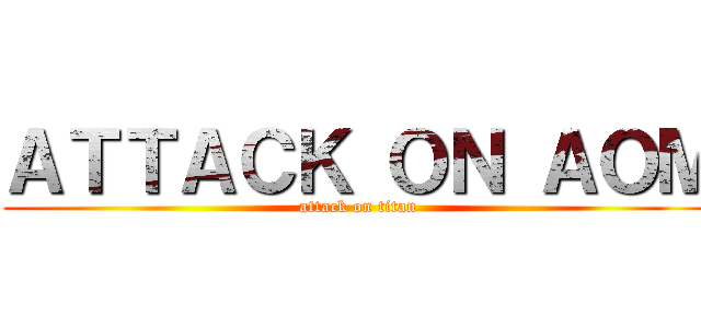 ＡＴＴＡＣＫ ＯＮ ＡＯＭ (attack on titan)