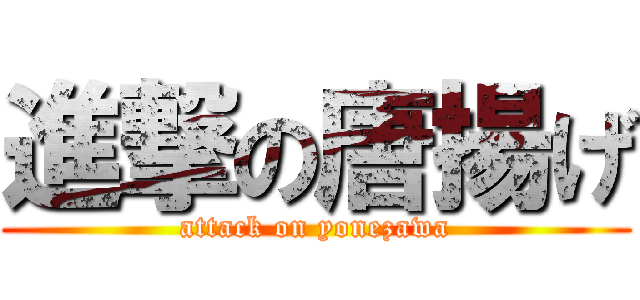 進撃の唐揚げ (attack on yonezawa)