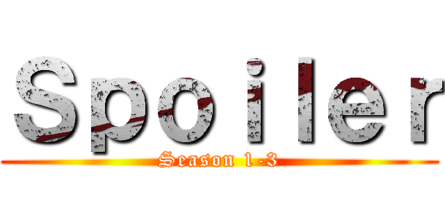 Ｓｐｏｉｌｅｒ (Season 1-3)