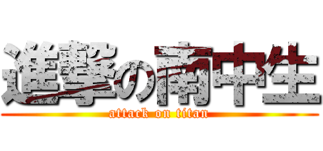 進撃の南中生 (attack on titan)