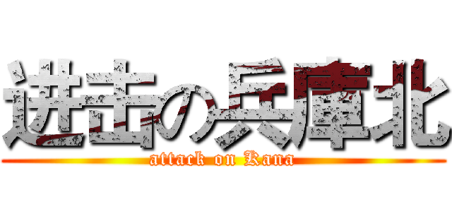 进击の兵庫北 (attack on Kana)