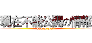 現在不能公開の情報 (i am so good)