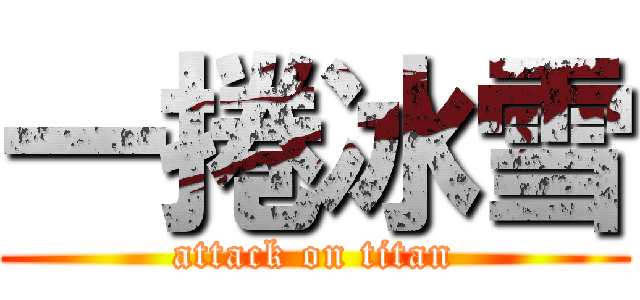 一捲冰雪 (attack on titan)
