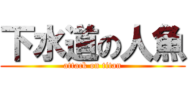 下水道の人魚 (attack on titan)