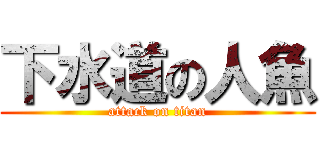 下水道の人魚 (attack on titan)