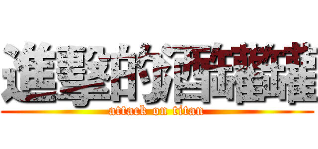 進擊的酒罐罐 (attack on titan)