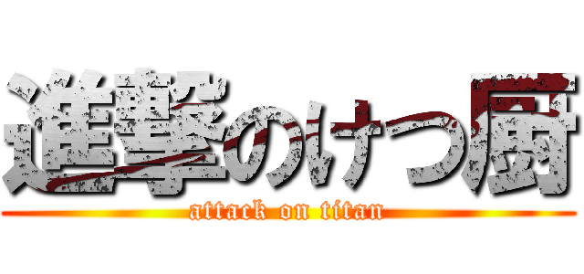 進撃のけつ厨 (attack on titan)