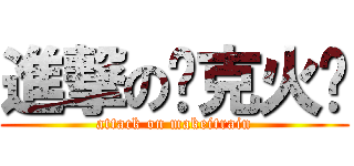 進撃の马克火车 (attack on makeitrain)