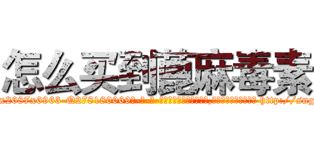 怎么买到蓖麻毒素 (怎么买到蓖麻毒素【电-186x2687x6963-Q278180069元-吉-药-业】我们做的是长期生意,靠的是老客户长期支持 http://sngk.net/0cffmg
)