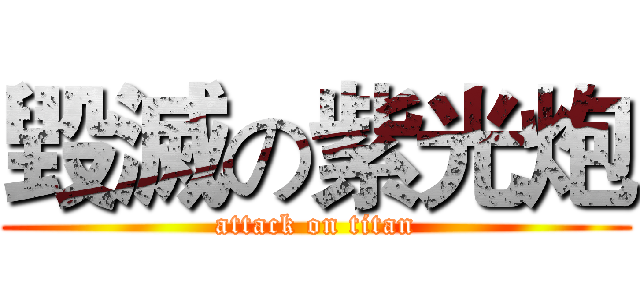 毀滅の紫光炮 (attack on titan)