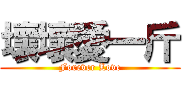 壞壞愛一斤 (Forever Love)