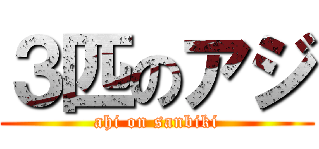 ３匹のアジ (ahi on sanbiki)