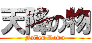 天降の物 (Fallen Down)