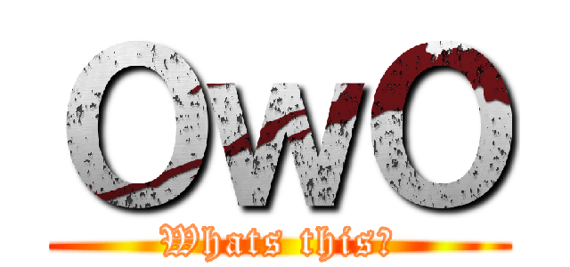 ＯｗＯ (Whats this?)