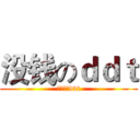 没钱のｄｄｔ (没钱任性ddt)