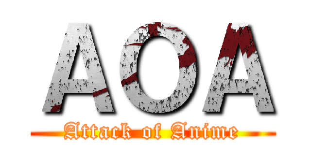 ＡＯＡ (Attack of Anime)