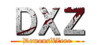 ＤＸＺ (DemonsXZero)
