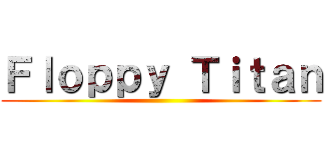 Ｆｌｏｐｐｙ Ｔｉｔａｎ ()