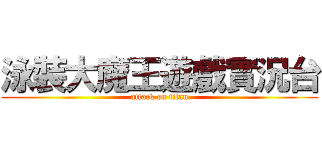 泳裝大魔王遊戲實況台 (attack on titan)