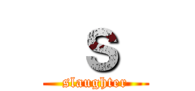  ｓ  (slaughter)