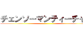 チェンソーマンティーチャー ()