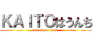 ＫＡＩＴＯはうんち (attack on titan)