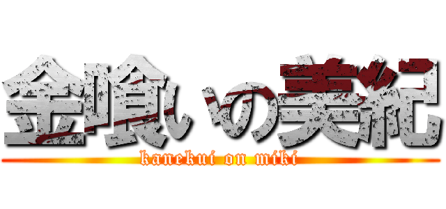 金喰いの美紀 (kanekui on miki)
