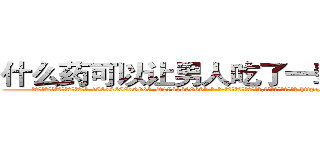 什么药可以让男人吃了一辈子阳痿 (什么药可以让男人吃了一辈子阳痿【电-186x2687x6963-Q278180069元-吉-药-业】我们做的是长期生意,靠的是老客户长期支持 http://sngk.net/wWXfa8
)