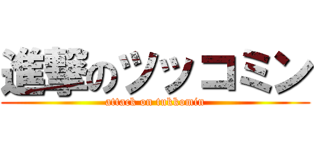 進撃のツッコミン (attack on tukkomin)