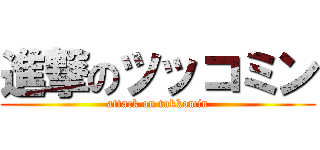 進撃のツッコミン (attack on tukkomin)