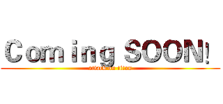Ｃｏｍｉｎｇ ＳＯＯＮ！ (attack on titan)