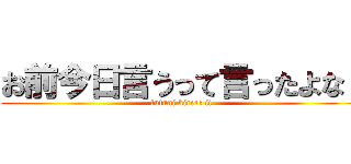 お前今日言うって言ったよな！ (futuni kirete ii)