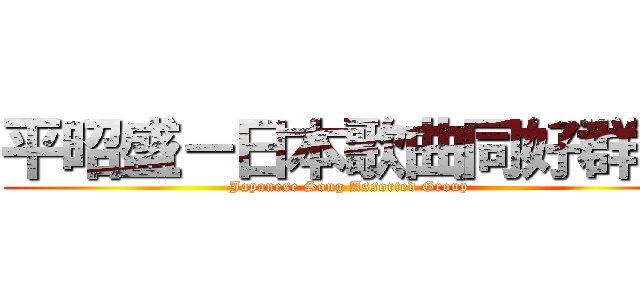 平昭盛－日本歌曲同好群組 (Japanese Song Assorted Group)