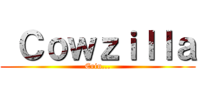  Ｃｏｗｚｉｌｌａ (Erin...)