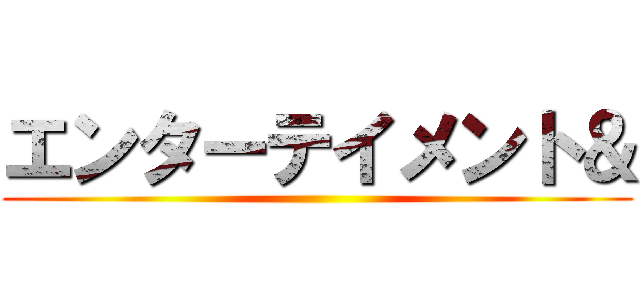 エンターテイメント＆ ()