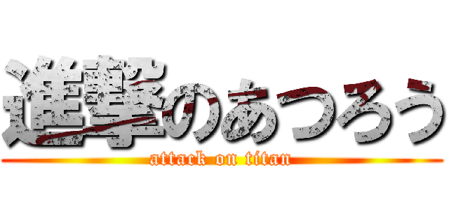 進撃のあつろう (attack on titan)