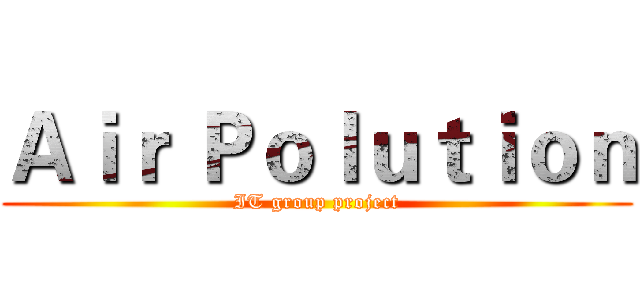 Ａｉｒ Ｐｏｌｕｔｉｏｎ (IT group project)