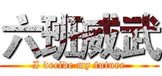 六班威武 (I decide my future)