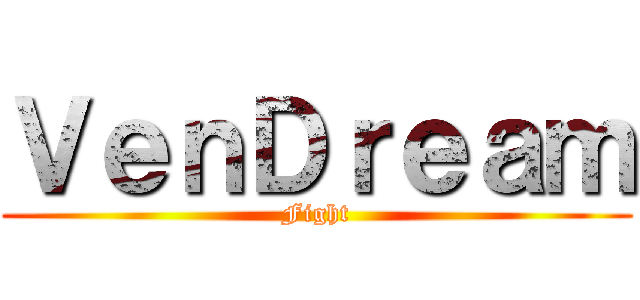ＶｅｎＤｒｅａｍ (Fight)