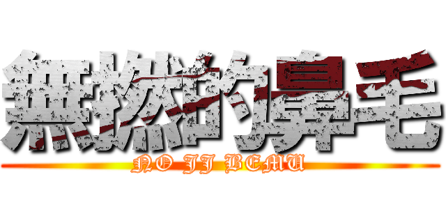 無撚的鼻毛 (NO JJ BEMU)