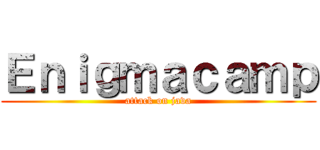 Ｅｎｉｇｍａｃａｍｐ (attack on java)