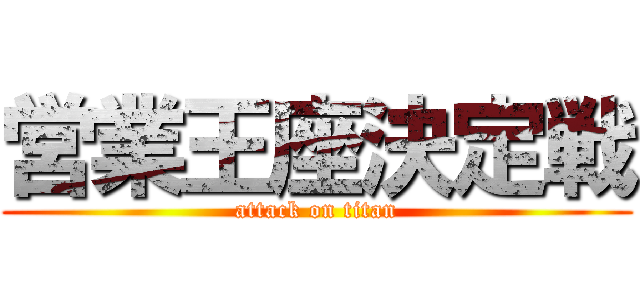 営業王座決定戦 (attack on titan)