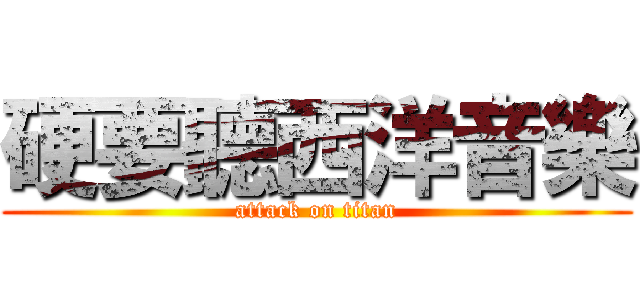 硬要聽西洋音樂 (attack on titan)