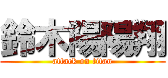 鈴木陽陽翔 (attack on titan)