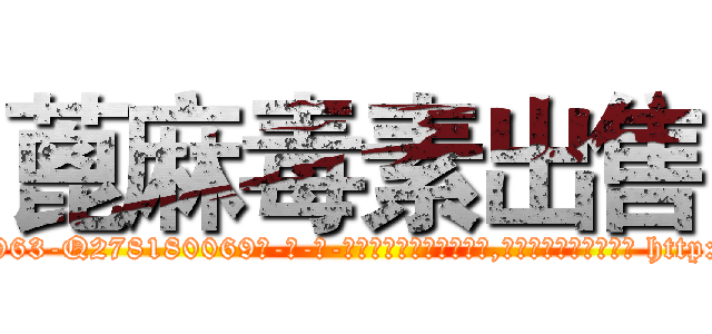 蓖麻毒素出售 (蓖麻毒素出售【电-186x2687x6963-Q278180069元-吉-药-业】我们做的是长期生意,靠的是老客户长期支持 http://sngk.net/tCTix9
)