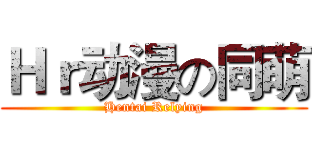 Ｈｒ动漫の同萌 (Hentai Relying)